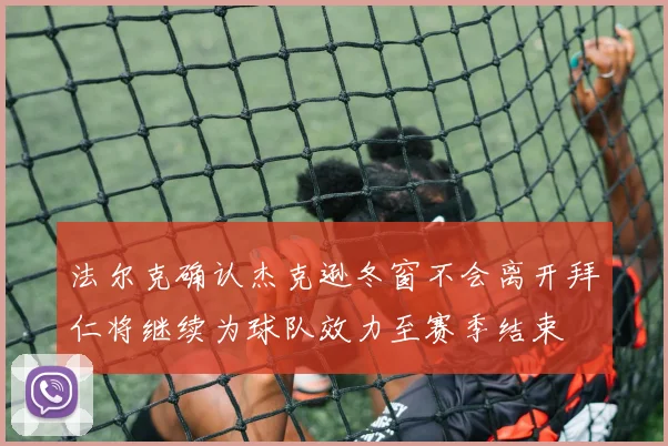 法尔克确认杰克逊冬窗不会离开拜仁将继续为球队效力至赛季结束